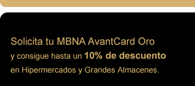Solicita tu MBNA AvantCard Oro y consigue hasta un 10% de descuento en Hipermercados y Grandes Almacenes.